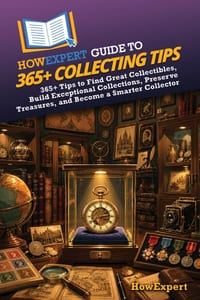 HowExpert Guide to 365+ Collecting Tips: 365+ Tips to Find Great Collectibles, Build Exceptional Collections, Preserve Treasures, and Become a Smarter cover