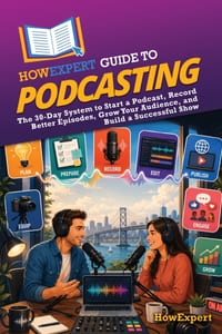 HowExpert Guide to Podcasting: The 30-Day System to Start a Podcast, Record Better Episodes, Publish With Confidence, Grow Your Audience, and Build a cover