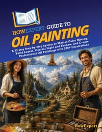HowExpert Guide to Oil Painting: A 33-Day Step-by-Step System to Master Color Mixing, Build Layers, Control Light and Shadow, and Create Professional cover