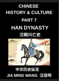 Chinese History and Culture (Part 7)- Han Dynasty History, Rise, Golden Age, Daily Life, Confucian Culture, Silk Road Expansion, and the Fall of Ancie cover