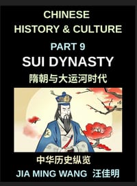 Chinese History and Culture (Part 9)- The Sui Dynasty Explained, Reunification of China, Rise and Fall of a Short Empire, and the Creation of the Gran cover