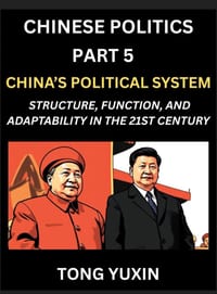 Chinese Politics (Part 5)- China's Political System, Structure, Function, and Adaptability in the 21st Century, The Chinese Communist Party and Modern cover