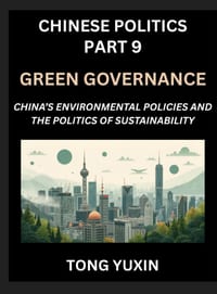 Chinese Politics (Part 9)- Green Governance, China's Environmental Policies and the Politics of Sustainability, Growth, Governance, and Environmental cover