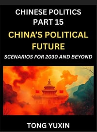 Chinese Politics (Part 15)- China's Political Future, Scenarios for 2030 and Beyond, Demographic, Technological, and Global Pathways in an Age of Disr cover