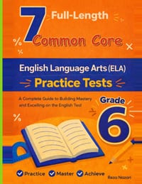7 Realistic Common Core Grade 6 English Language Arts Practice Tests: Full-Length Practice for Common Core Preparation and Academic Confidence cover
