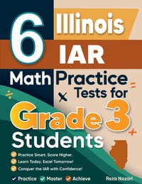 6 Illinois IAR Math Practice Tests for Grade 3 Students: A Complete Guide to Building Math Mastery and Excelling on the Illinois IAR Test cover