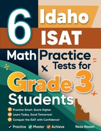 6 Idaho ISAT Math Practice Tests for Grade 3 Students: A Complete Guide to Building Math Mastery and Excelling on the Idaho ISAT Test cover