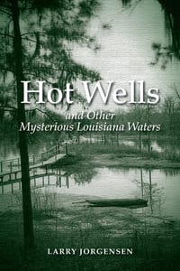 Hot Wells and Other Mysterious Louisiana Waters: The Rise and Fall of Healing Springs, Lost Resorts, and Forgotten Towns cover