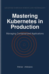 Mastering Kubernetes in Production: Managing Containerized Applications cover