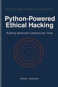 Python-Powered Ethical Hacking: Building Advanced Cybersecurity Tools cover