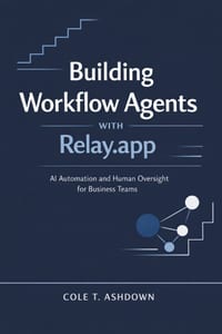 Building Workflow Agents with Relay.app: AI Automation and Human Oversight for Business Teams cover