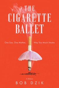 The Cigarette Ballet: One Son, One Mother, Way Too Much Smoke cover