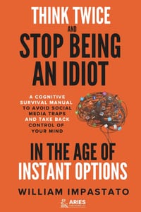 Think Twice and Stop Being an Idiot in the Age of Instant Options: A Cognitive Survival Manual to Avoid Social Media Traps and Take Back Control of Yo cover