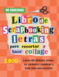 Libro de scrapbooking - letras para recortar y hacer collage: 2800+ letras del alfabeto, números, símbolos y palabras a todo color para collage, junk cover