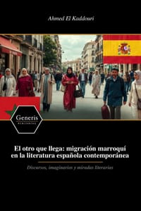 El otro que llega: migración marroquí en la literatura española contemporánea: Discursos, imaginarios y miradas literarias cover