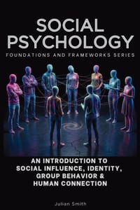 Social Psychology, Foundations and Frameworks Series: An Introduction to Social Influence, Identity, Group Behavior & Human Connection cover