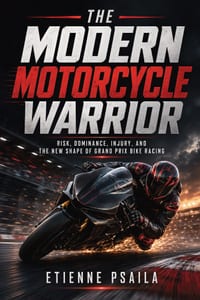 The Modern Motorcycle Warrior: Risk, Dominance, Injury, and the New Shape of Grand Prix Bike Racing cover