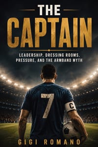 The Captain: Leadership, Dressing Rooms, Pressure, and the Armband Myth cover
