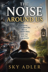 The Noise Around Us: Traffic, Neighbours, Bells, Fireworks, and the Battle for Quiet cover