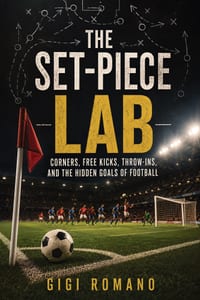 The Set-Piece Lab: Corners, Free Kicks, Throw-Ins, and the Hidden Goals of Football cover