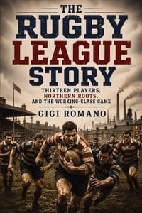 The Rugby League Story: Thirteen Players, Northern Roots, and the Working-Class Game cover