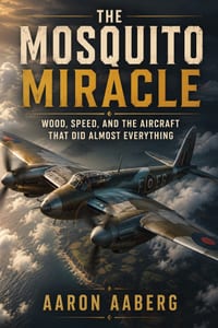 The Mosquito Miracle: Wood, Speed, and the Aircraft That Did Almost Everything cover