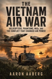 The Vietnam Air War: Helicopters, Phantoms, MiGs, and the Conflict That Changed Air Power cover