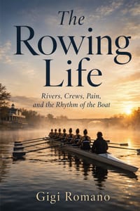 The Rowing Life: Rivers, Crews, Pain, and the Rhythm of the Boat cover