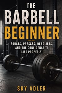 The Barbell Beginner: Squats, Presses, Deadlifts, and the Confidence to Lift Properly cover