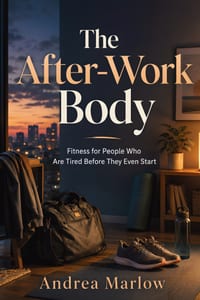 The After-Work Body: Fitness for People Who Are Tired Before They Even Start cover