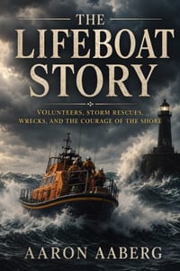 The Lifeboat Story: Volunteers, Storm Rescues, Wrecks, and the Courage of the Shore cover