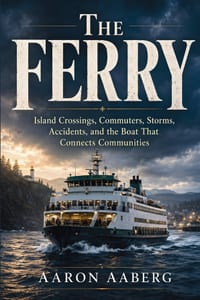 The Ferry: Island Crossings, Commuters, Storms, Accidents, and the Boat That Connects Communities cover