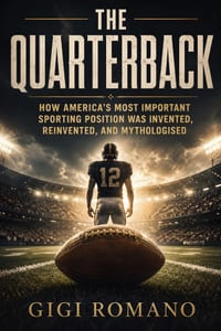 The Quarterback: How America's Most Important Sporting Position Was Invented, Reinvented, and Mythologised cover