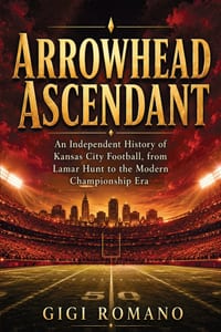 Arrowhead Ascendant: An Independent History of Kansas City Football, from Lamar Hunt to the Modern Championship Era cover