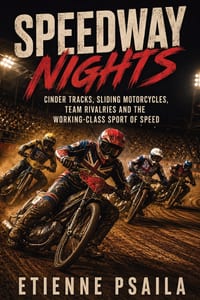 Speedway nights: Cinder tracks, sliding motorcycles, team rivalries and the working-class sport of speed cover