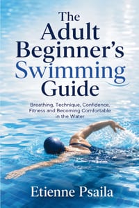 The Adult Beginner's Swimming Guide: Breathing, Technique, Confidence, Fitness and Becoming Comfortable in the Water cover