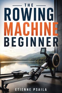 The Rowing Machine Beginner: Technique, Resistance, Workouts and Full-Body Fitness Without Impact cover