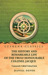 The History and Remarkable Life of the Truly Honourable Colonel Jacque, Commonly Called Colonel Jack cover