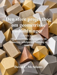 Den store projektbog om geometriske udfoldninger: 257 geometriske udfoldninger til kopiering, udklipning, foldning og samling cover