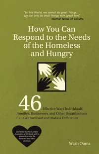 How You Can Respond to the Needs of the Homeless and Hungry: 46 Effective Ways Individuals, Families, Businesses, and Other Organizations Can Get Invo cover