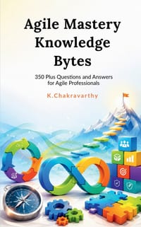 Agile Mastery Knowledge Bytes: 350 Plus Questions and Answers for Agile Professionals cover