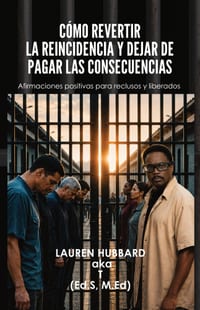 Cómo revertir la reincidencia y dejar de pagar las consecuencias, Afirmaciones positivas para reclusos y liberados cover
