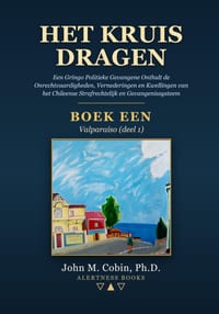 Het Kruis Dragen -- BOEK EEN: Een Gringo Politieke Gevangene Onthult de Onrechtvaardigheden, Vernederingen en Kwellingen van het Chileense Strafrechte cover