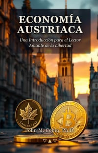 Economía Austriaca: Una Introducción para el Lector Amante de la Libertad: Ocho Conceptos Que Cambian Tu Forma de Ver el Dinero, los Mercados y el Est cover
