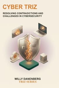 Cyber TRIZ: Applying TRIZ Principles to Solve Cybersecurity Contradictions, Strengthen Resilience, and Drive Security Innovation cover