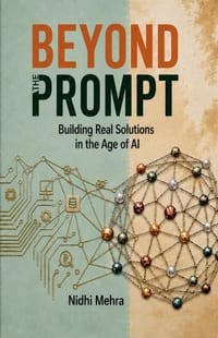 Beyond the Prompt: Building Real Solutions in the Age of AI cover
