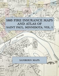 1885 Fire Insurance Maps and Atlas of Saint Paul, Minnesota, Volume 1: The Complete Sanborn Fire Insurance Atlas of St. Paul, Minnesota, Volume One cover