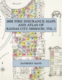 1895 Fire Insurance Maps and Atlas of Kansas City, Missouri, Volume 1: The Complete Sanborn-Perris Fire Insurance Atlas of Kansas City, Missouri, Volu cover