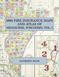 1894 Fire Insurance Maps and Atlas of Milwaukee, Wisconsin, Volume 1: The Complete Sanborn-Perris Fire Insurance Atlas of Milwaukee, Wisconsin, Volume cover