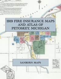 1919 Fire Insurance Maps and Atlas of Petoskey, Michigan: The Complete Sanborn Fire Insurance Atlas of Petoskey, Michigan, on Little Traverse Bay, wit cover
